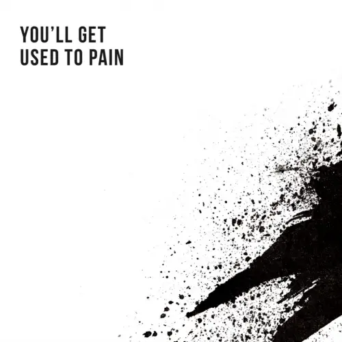 You'll get used to Pain